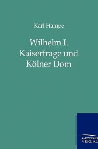 Cover of Wilhelm I. Kaiserfrage und Koelner Dom