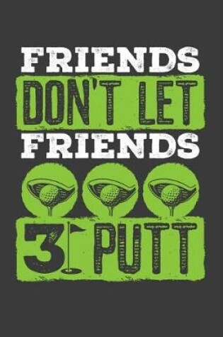 Cover of Friends Don't Let Friend 3 Putt