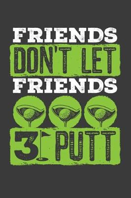 Book cover for Friends Don't Let Friend 3 Putt