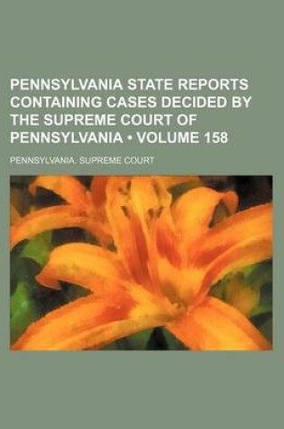 Cover of Pennsylvania State Reports Containing Cases Decided by the Supreme Court of Pennsylvania (Volume 158)