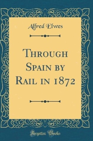 Cover of Through Spain by Rail in 1872 (Classic Reprint)