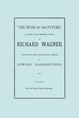 Book cover for The Music of the Future, a Letter to Frederic Villot, by Richard Wagner, Translated by Edward Dannreuther. (Facsimile of 1873 Edition).