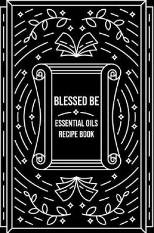 Cover of Blessed Be Essential Oils Recipe Book