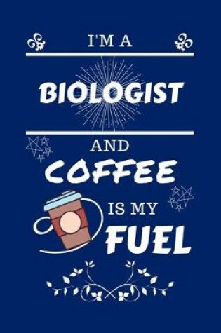 Cover of I'm An Biologist And Coffee Is My Fuel