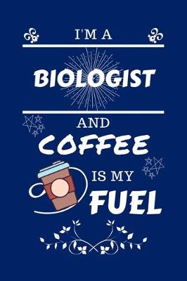 Book cover for I'm An Biologist And Coffee Is My Fuel