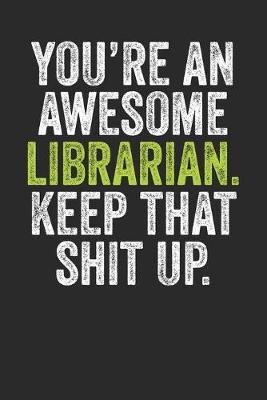 Book cover for You're An Awesome Librarian Keep That Shit Up