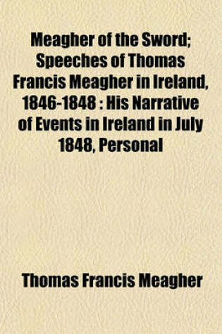Cover of Meagher of the Sword; Speeches of Thomas Francis Meagher in Ireland, 1846-1848