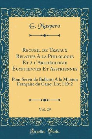 Cover of Recueil de Travaux Relatifs a la Philologie Et A l'Archeologie Egyptiennes Et Assyriennes, Vol. 29