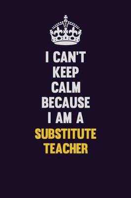 Book cover for I Can't Keep Calm Because I Am A substitute teacher