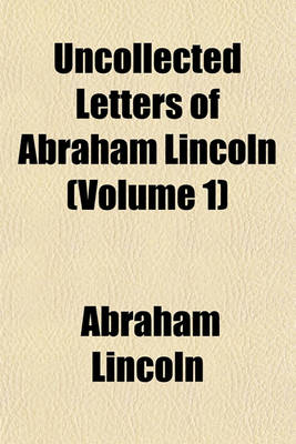 Book cover for Uncollected Letters of Abraham Lincoln (Volume 1)