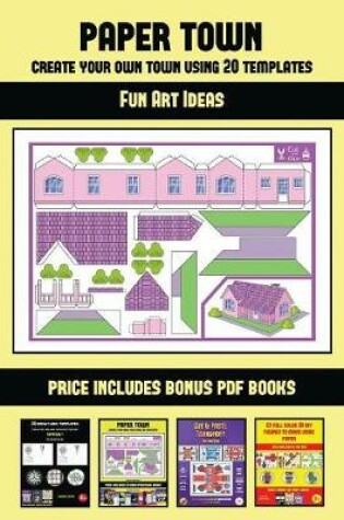 Cover of Fun Art Ideas (Paper Town - Create Your Own Town Using 20 Templates)