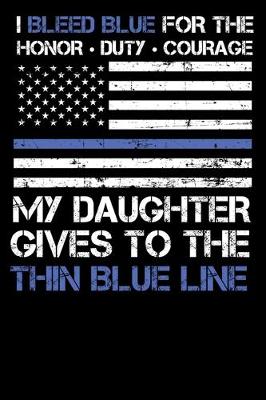 Book cover for I Bleed Blue for the honor, duty, courage my Daughter gives to the Thin Blue Line.