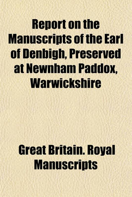 Book cover for Report on the Manuscripts of the Earl of Denbigh, Preserved at Newnham Paddox, Warwickshire