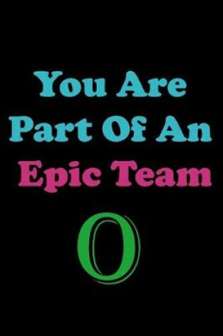 Cover of You Are Part Of An Epic Team O