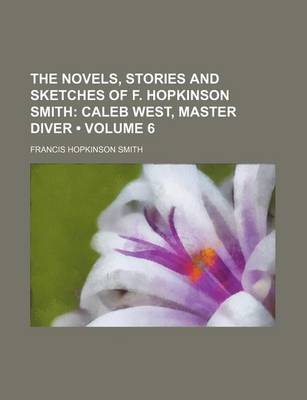 Book cover for The Novels, Stories and Sketches of F. Hopkinson Smith (Volume 6); Caleb West, Master Diver