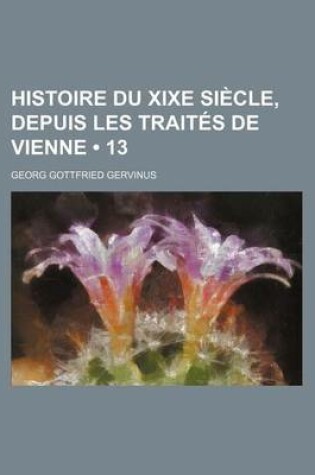 Cover of Histoire Du Xixe Siecle, Depuis Les Traites de Vienne (13)