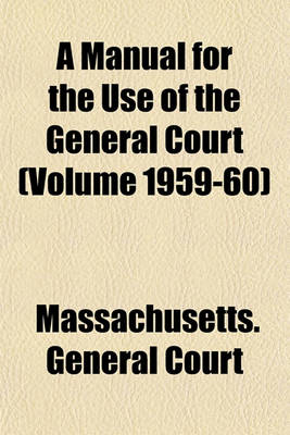 Book cover for A Manual for the Use of the General Court (Volume 1959-60)