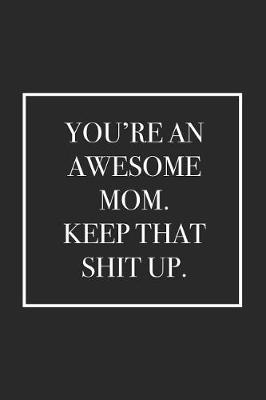 Book cover for You're an Awesome Mom. Keep That Shit Up