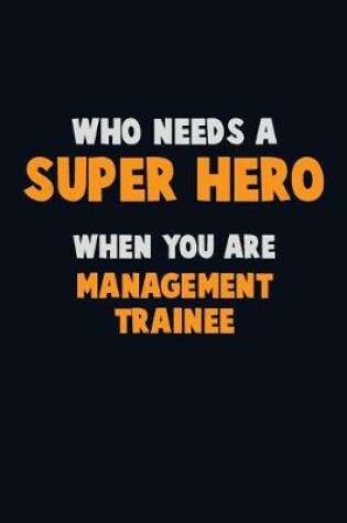 Cover of Who Need A SUPER HERO, When You Are Management Trainee