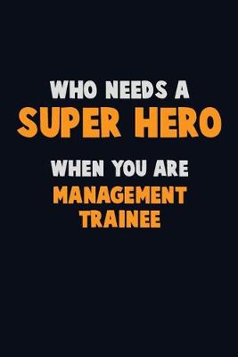 Book cover for Who Need A SUPER HERO, When You Are Management Trainee