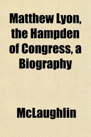 Cover of Matthew Lyon, the Hampden of Congress, a Biography