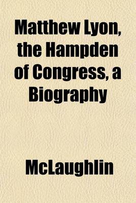Book cover for Matthew Lyon, the Hampden of Congress, a Biography