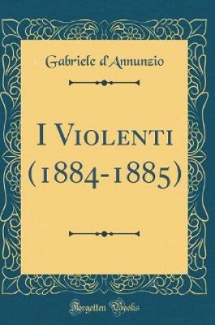 Cover of I Violenti (1884-1885) (Classic Reprint)