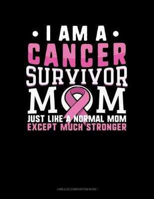 Cover of I Am A Cancer Survivor Mom Just Like A Normal Mom Except Much Stronger