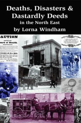 Cover of Deaths, Disasters & Dastardly Deeds in the North East