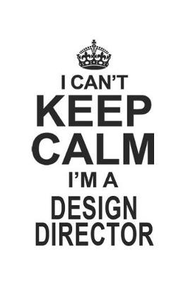 Book cover for I Can't Keep Calm I'm A Design Director