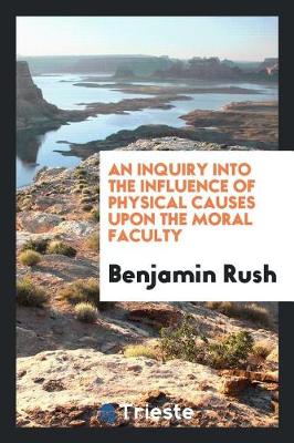 Book cover for An Inquiry Into the Influence of Physical Causes Upon the Moral Faculty