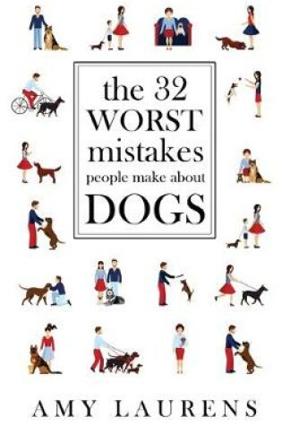 Cover of The 32 Worst Mistakes People Make About Dogs