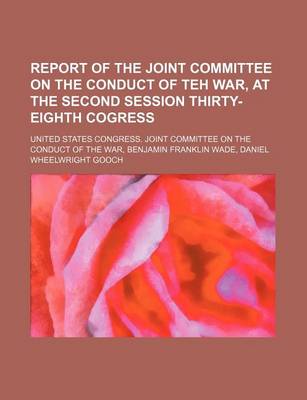 Book cover for Report of the Joint Committee on the Conduct of Teh War, at the Second Session Thirty-Eighth Cogress