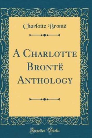 Cover of A Charlotte Brontë Anthology (Classic Reprint)