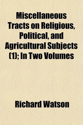 Book cover for Miscellaneous Tracts on Religious, Political, and Agricultural Subjects Volume 1; In Two Volumes