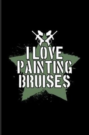 Cover of I Love Painting Bruises