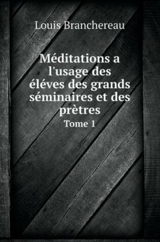 Cover of Méditations a l'usage des éléves des grands séminaires et des prètres Tome 1