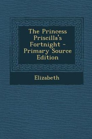 Cover of The Princess Priscilla's Fortnight - Primary Source Edition