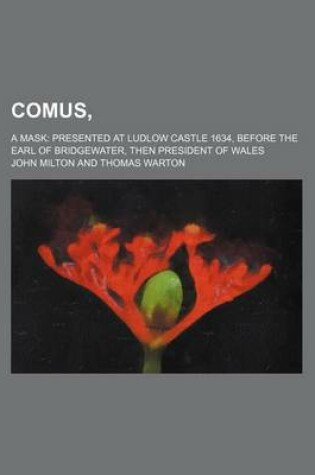 Cover of Comus; A Mask Presented at Ludlow Castle 1634, Before the Earl of Bridgewater, Then President of Wales