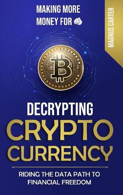 Book cover for Making More Money for You! Decrypting Cryptocurrency Riding the Data Path to Financial Freedom