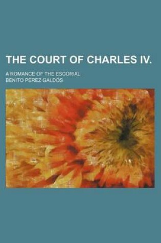 Cover of The Court of Charles IV.; A Romance of the Escorial