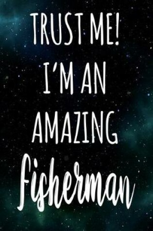 Cover of Trust Me! I'm An Amazing Fisherman