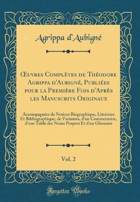 Book cover for Oeuvres Complètes de Théodore Agrippa d'Aubigné, Publiées Pour La Première Fois d'Après Les Manuscrits Originaux, Vol. 2