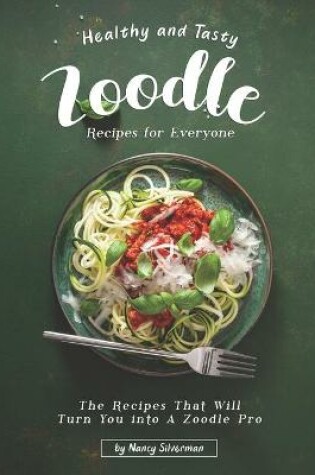 Cover of Healthy and Tasty Zoodle Recipes for Everyone