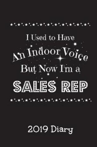 Cover of I Used to Have an Indoor Voice But Now I'm A Sales Rep - 2019 Diary