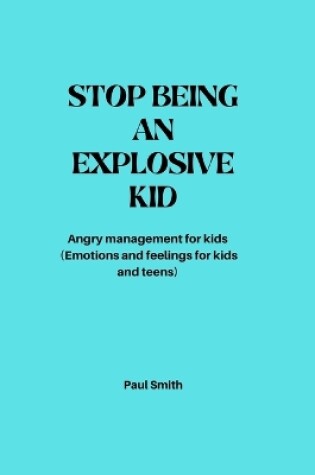 Cover of Stop Being an Explosive Kid