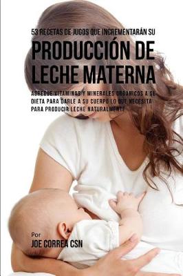 Book cover for 53 Recetas de Jugos Que Incrementar n Su Producci n de Leche Materna