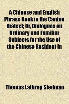 Book cover for A Chinese and English Phrase Book in the Canton Dialect; Or, Dialogues on Ordinary and Familiar Subjects for the Use of the Chinese Resident in