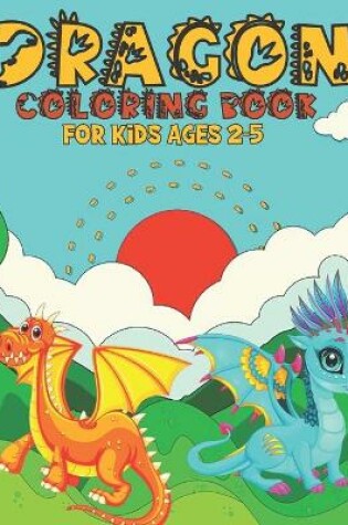 Cover of Dragon Coloring Book For Kids Ages 2-5