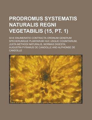 Book cover for Prodromus Systematis Naturalis Regni Vegetabilis; Sive Enumeratio Contracta Ordinum Generum Specierumque Plantarum Huc Usque Cognitarium, Juxta Method